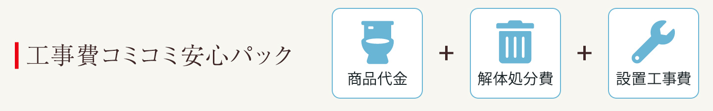 工事費コミコミ安心パックの内訳：商品代金+解体処分費+設置工事費
